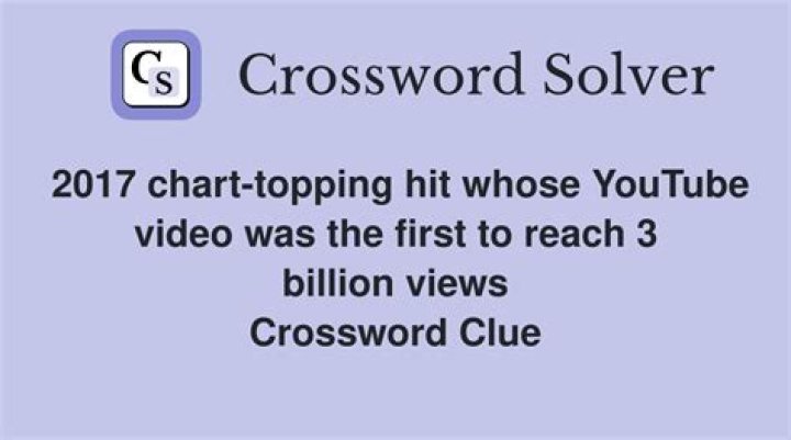 2017 chart-topping hit whose YouTube video was the first to reach 3 billion views Crossword Clue
