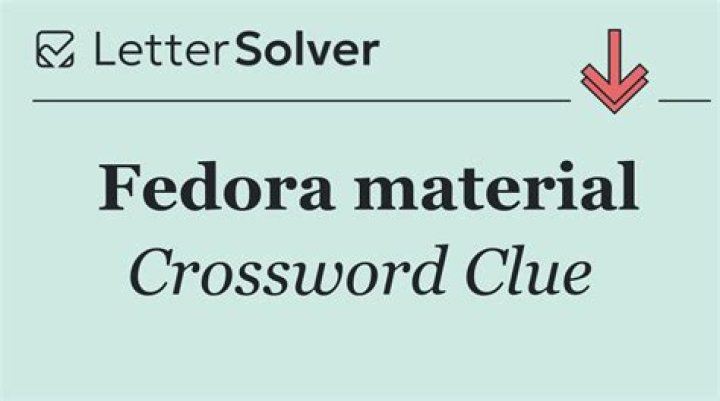 Fedora material Crossword Clue